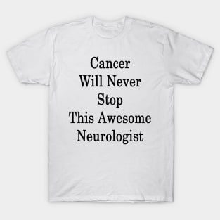 Cancer Will Never Stop This Awesome Neurologist T-Shirt